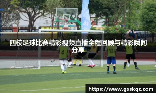 四校足球比赛精彩视频直播全程回顾与精彩瞬间分享