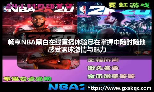 畅享NBA黑白在线直播体验尽在掌握中随时随地感受篮球激情与魅力