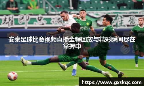 安泰足球比赛视频直播全程回放与精彩瞬间尽在掌握中