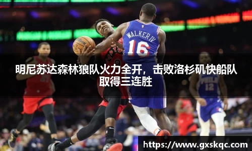 明尼苏达森林狼队火力全开，击败洛杉矶快船队取得三连胜